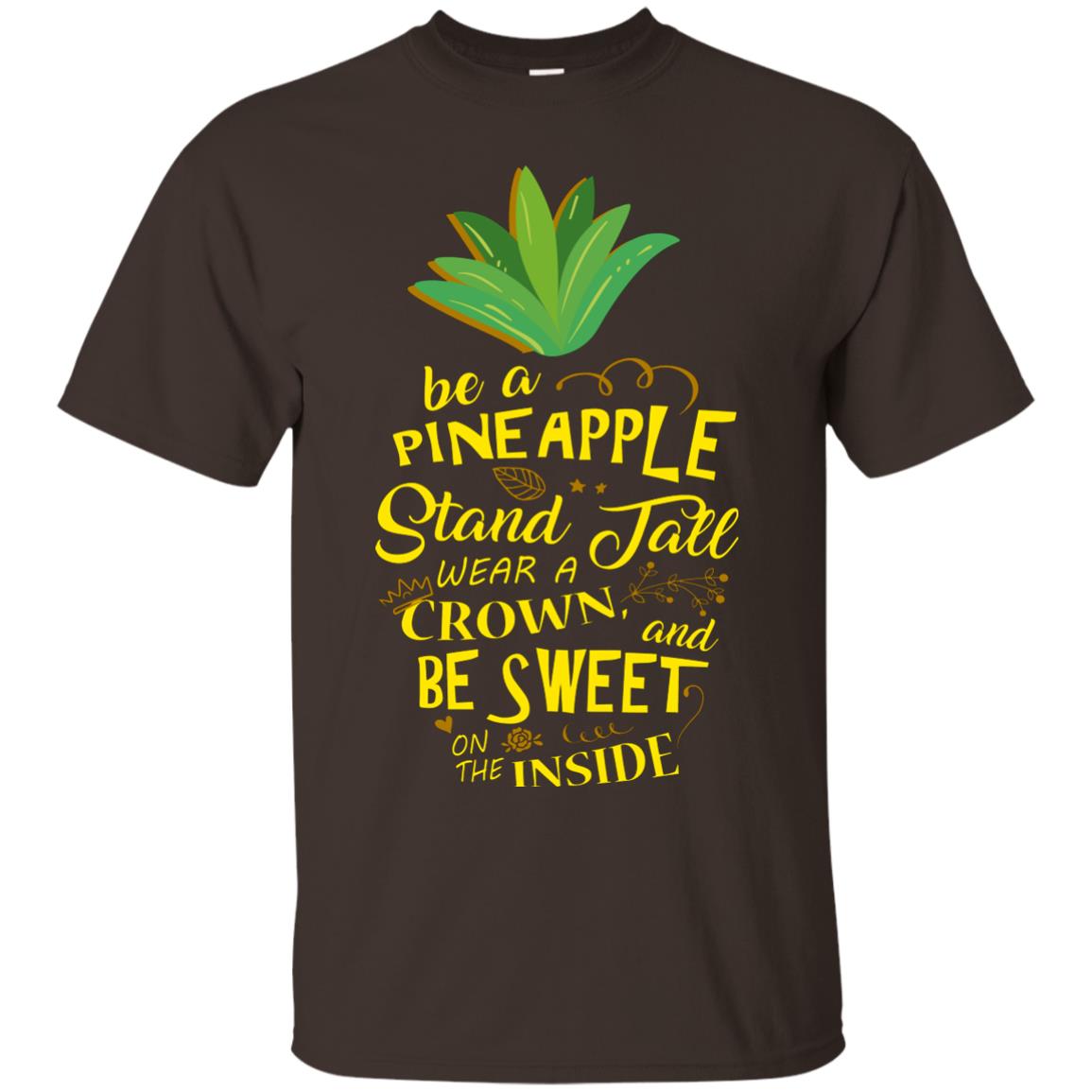 Be A Pineapple Stand Tall Wear A Crown And Be Sweet On The Inside Pineapple Lover T-shirt Dark Chocolate