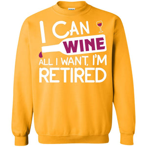 I Can Wine All I Wan't I'm Retired Retirement ShirtG180 Gildan Crewneck Pullover Sweatshirt 8 oz.