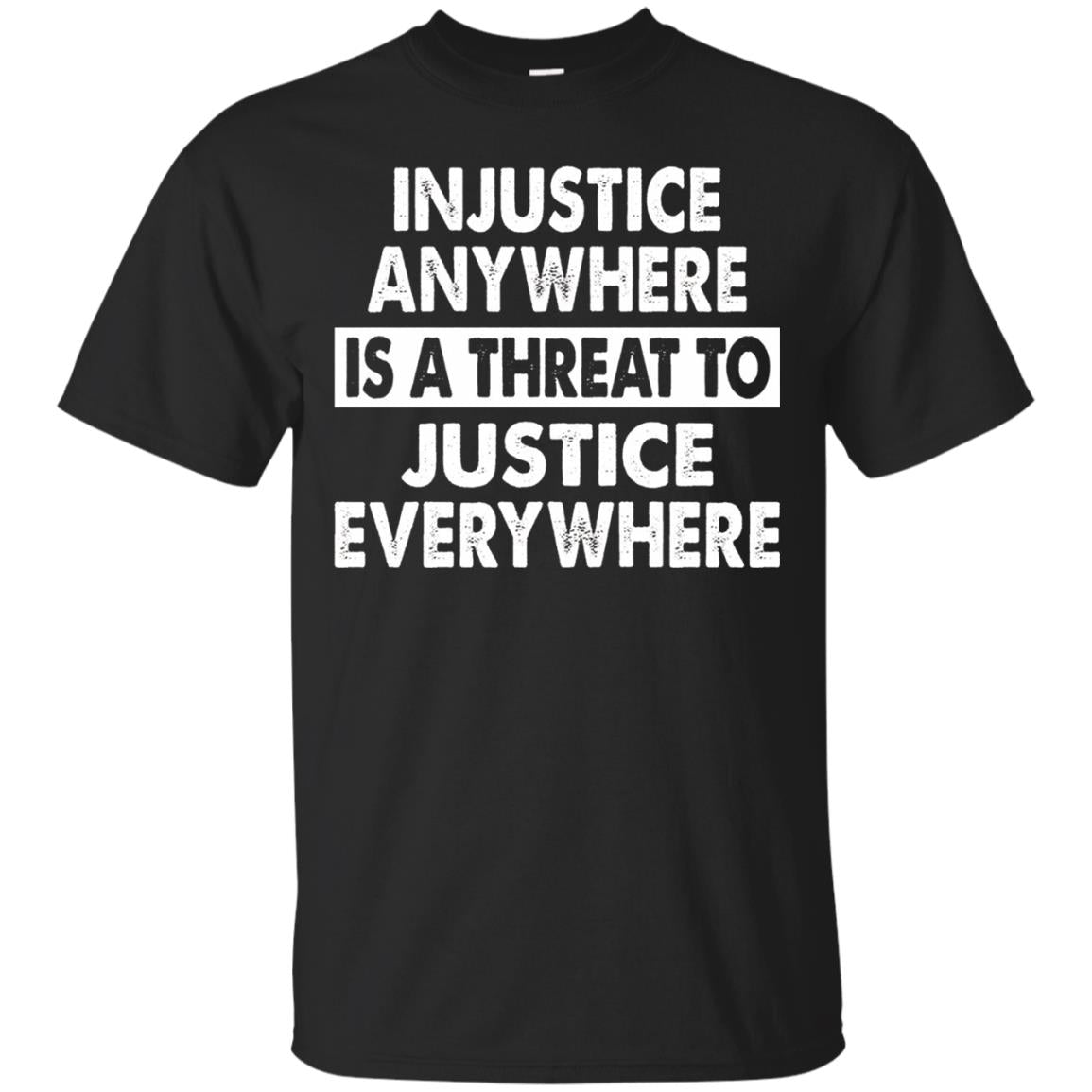 Injustice Anywhere Is A Threat To Justice Everywhere T-shirt Black