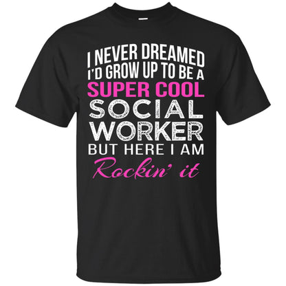I Never Dreamed Id Grow Up To Be A Social Worker T-shirt Black