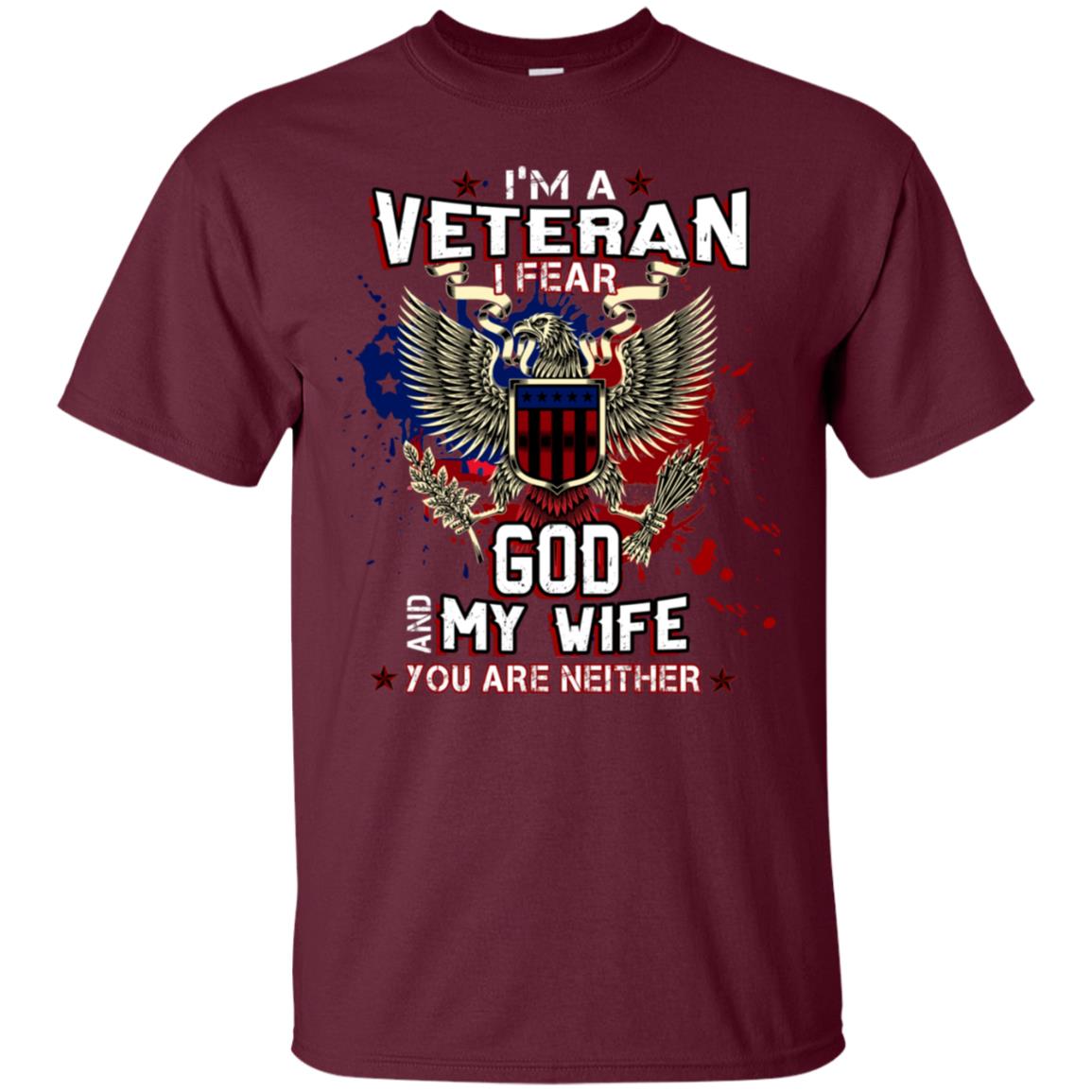 I'm A Veteran I Fear God And My Wife You Are Neither Shirt Maroon