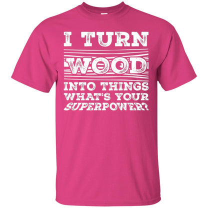 Woodworker T-shirt I Turn Wood Into Things What_s Your Superpower Heliconia