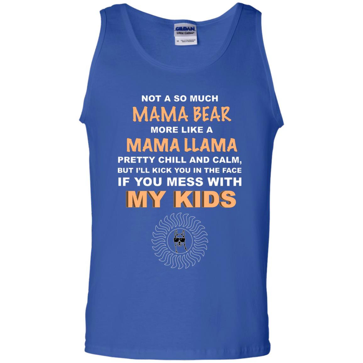 Mama Bear More Like Mama Llama Pretty Chill And Calm But I'll Kicj You In The Face If You Mess With My Kids Royal