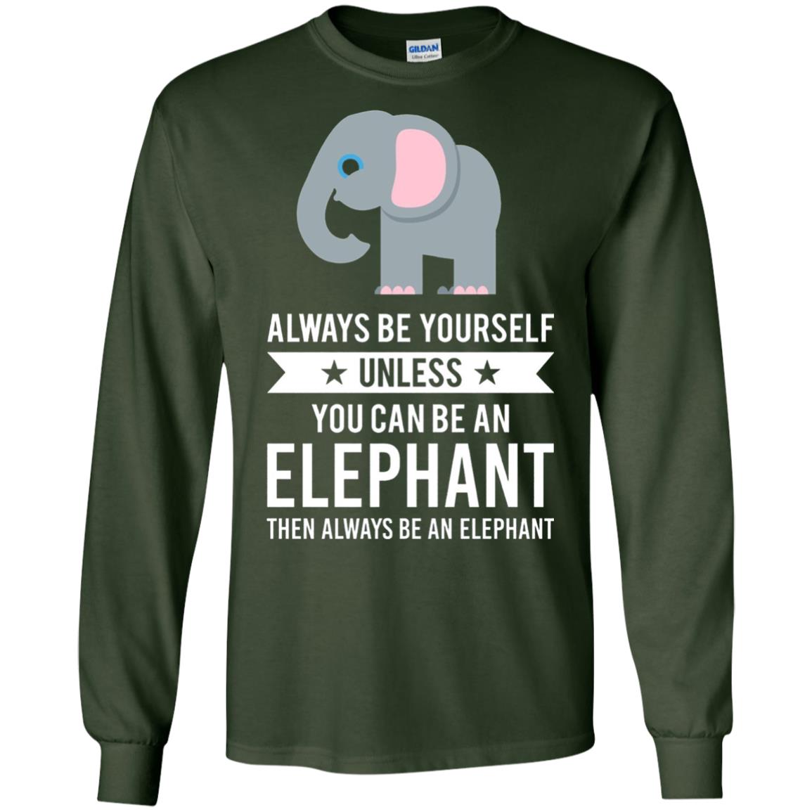 Always Be Yourself Unless You Can Be An Elephant T-shirt Elephant Lovers T-shirt Forest Green