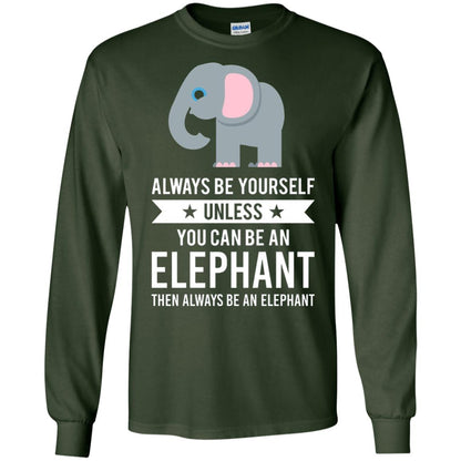 Always Be Yourself Unless You Can Be An Elephant T-shirt Elephant Lovers T-shirt Forest Green