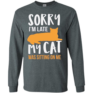 Sorry Im Late My Cat Was Sitting On Me Shirt