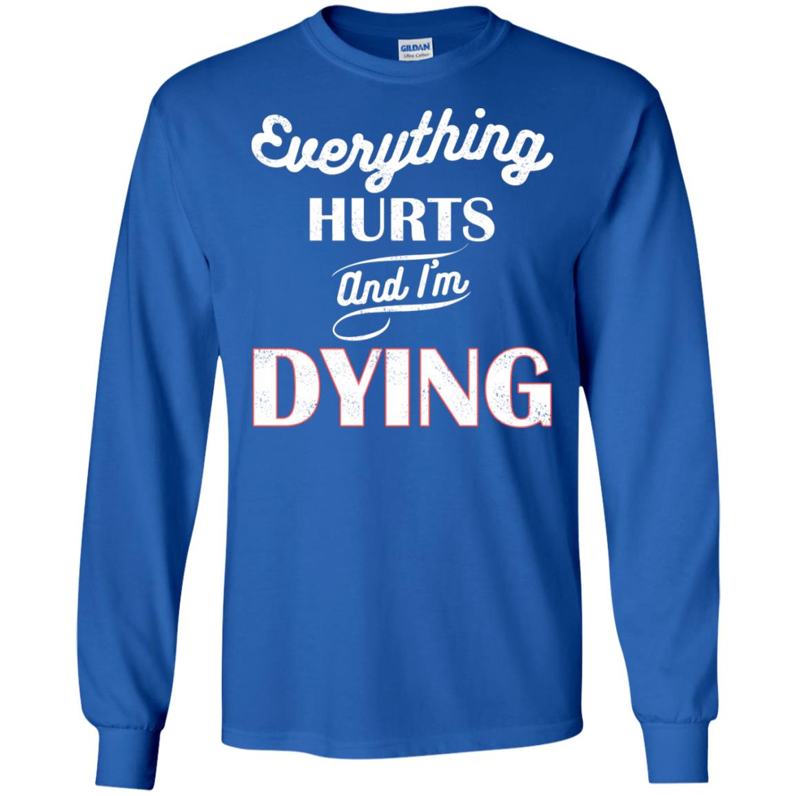 Everything Hurt And I'm Dying Best Quote Shirt Royal