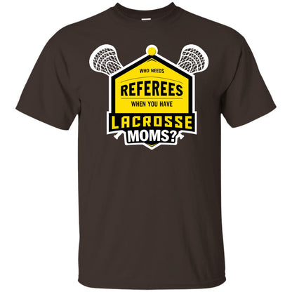 Who Needs Referees When You Have Lacrosse Moms Shirt Dark Chocolate