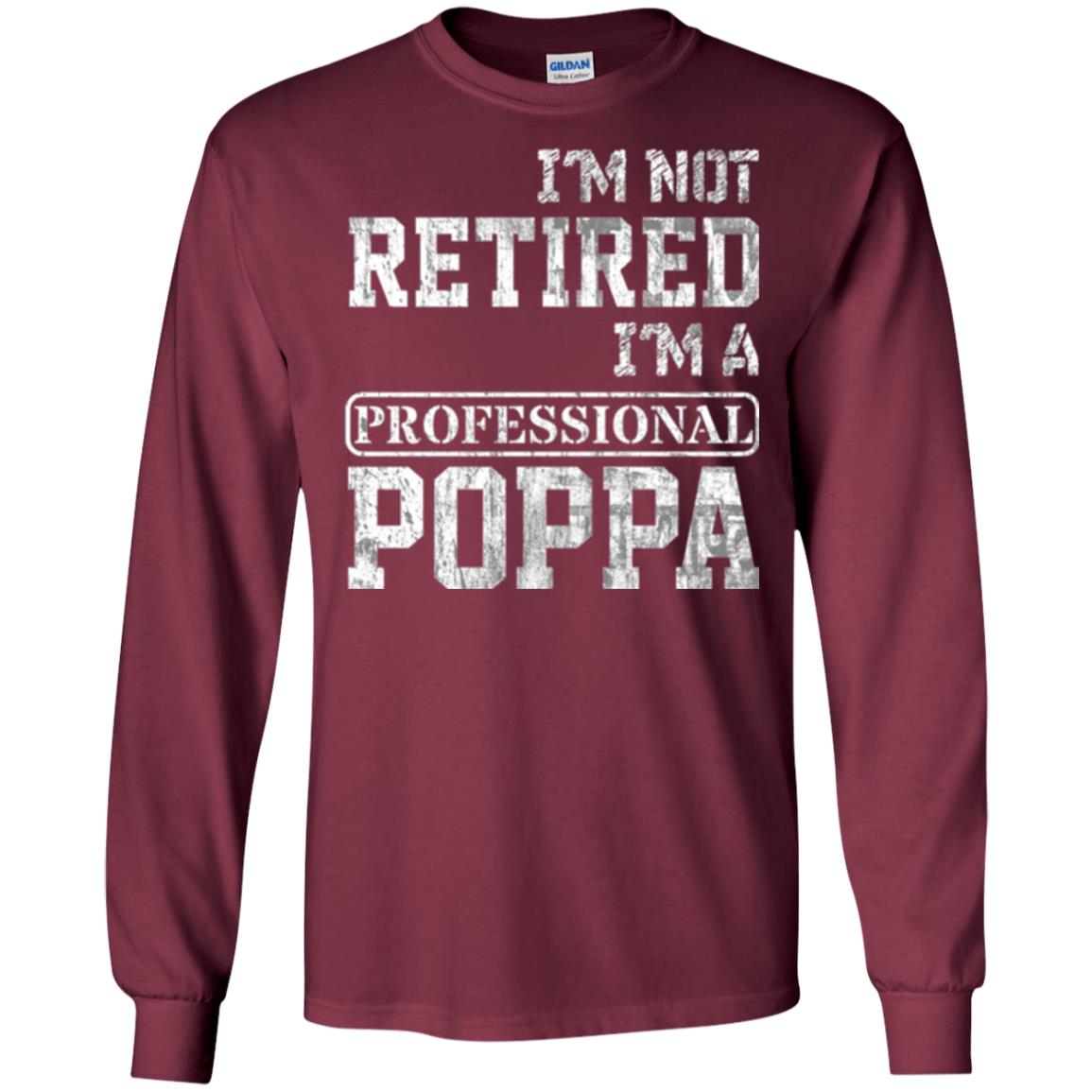 Papa T-shirt I_m Not Retired I_m A Professional Poppa Maroon