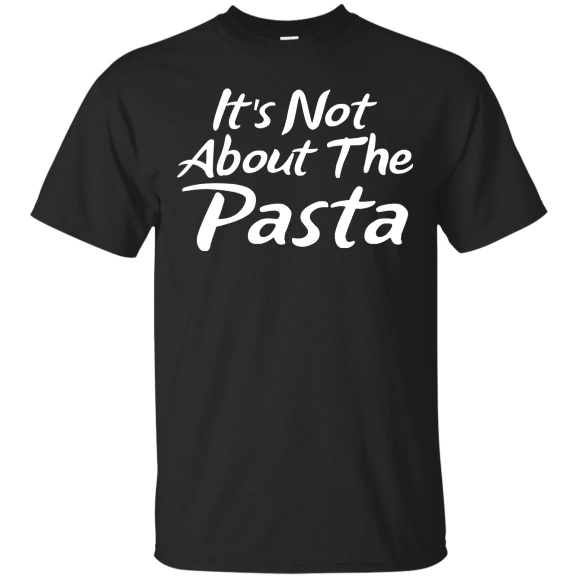 It_s Not About The Pasta T-shirt Black