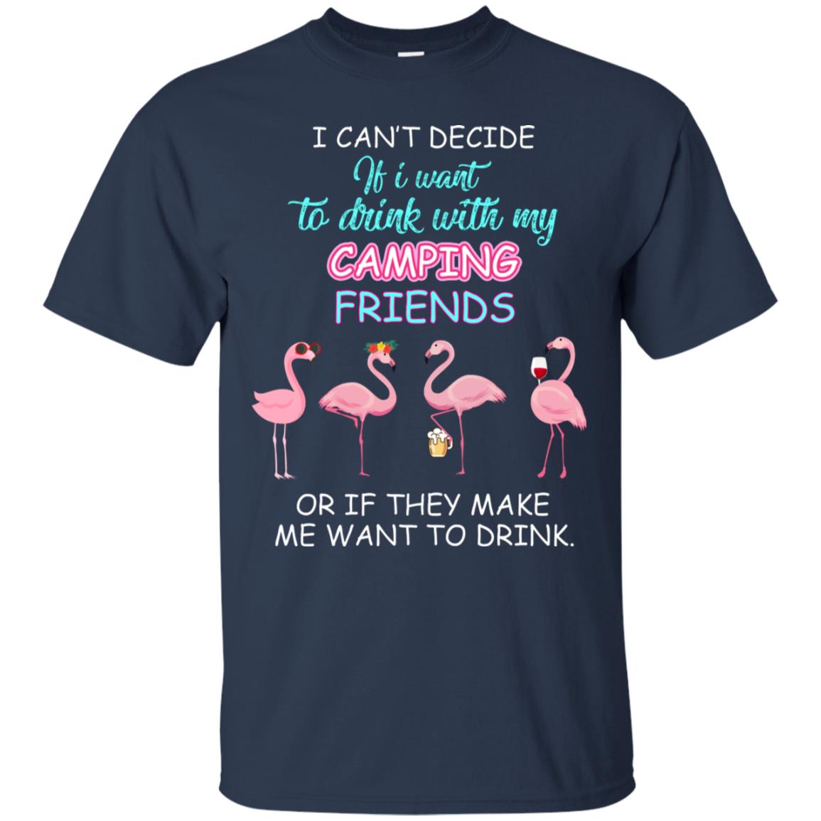 I Can't Decide If I Want To Drink With My Camping Friends Or If They Make Me Want To Drink Navy