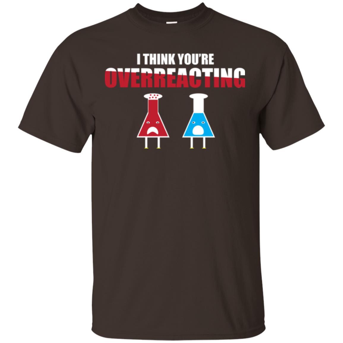 Science Lover T-shirt I Think You're Overreacting Dark Chocolate
