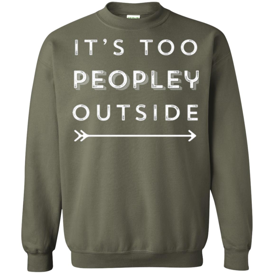 Funny Introvert Agoraphobic T-shirt It_s Too Peopley Outside Military Green