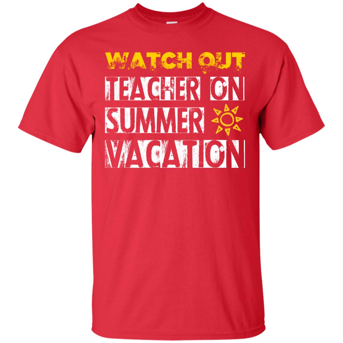 Watch Out Teacher On Summer Vacation Funny Saying Shirt For Teacher Red