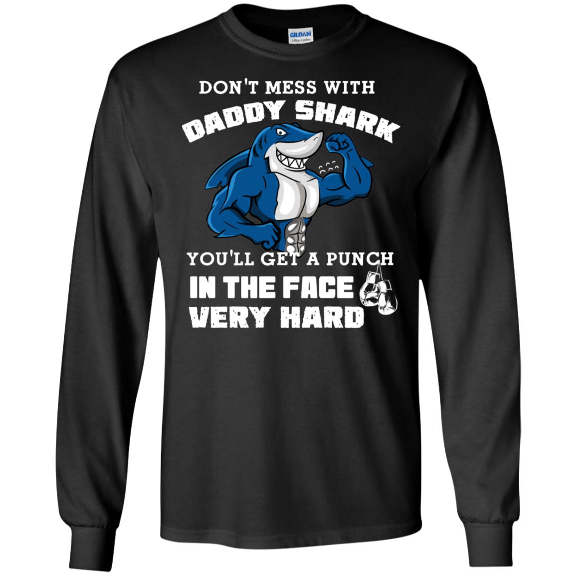 Don't Mess With Daddy Shark You'll Get A Punch In The Face Very Hard Family Shark ShirtG240 Gildan LS Ultra Cotton T-Shirt
