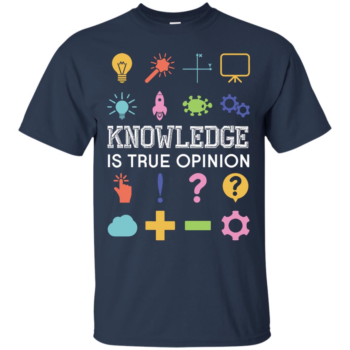 Knowledge Is True Opinion Funny T-shirt For Teachers Navy
