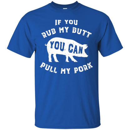 Pig Lover T-shirt If You Rub My Butt You Can Pull My Pork