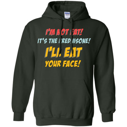 I'm Not Fat It's The Prednisone I'll Eat Your Face Shirt Forest Green