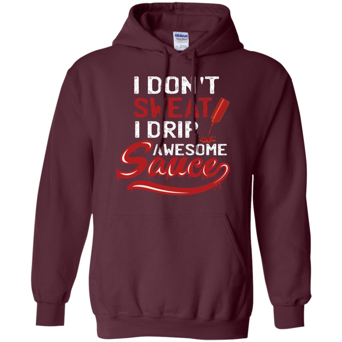 I Don't Sweat I Drip Awesome Sauce Shirt Maroon