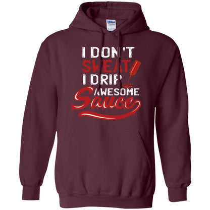 I Don't Sweat I Drip Awesome Sauce Shirt Maroon