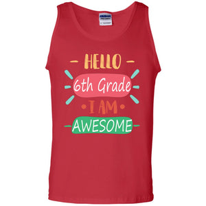 Hello 6th Grade I Am Awesome 6th Back To School First Day Of School ShirtG220 Gildan 100% Cotton Tank Top