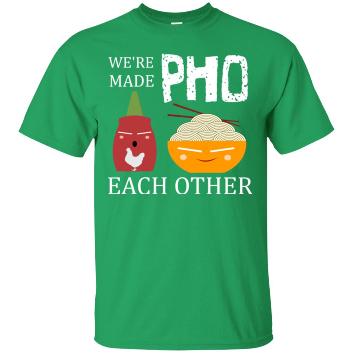 We're Made Pho Each Other Pho And Sriracha Lover T-shirt Irish Green