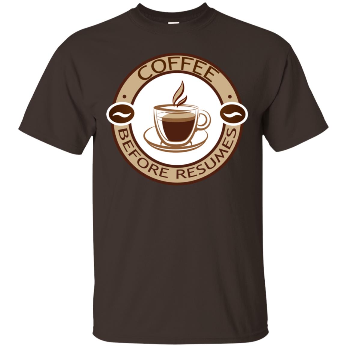 Coffee Before Resumes Coffee Lovers Shirt Dark Chocolate