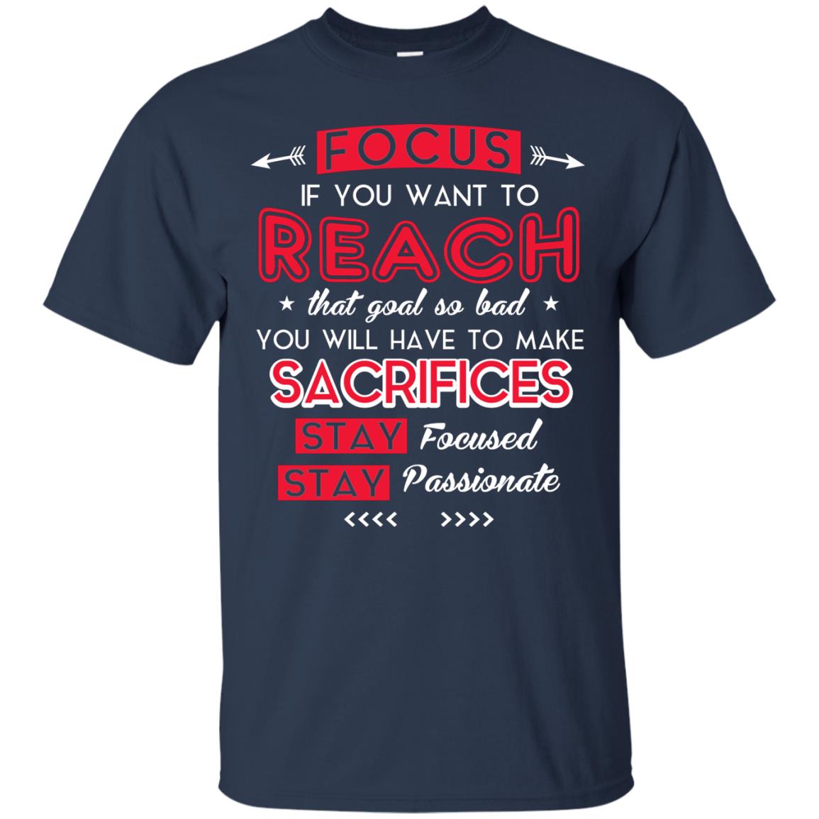 You Will Have To Make Sacrifices Stay Focused Stay Passionate T-shirt Navy
