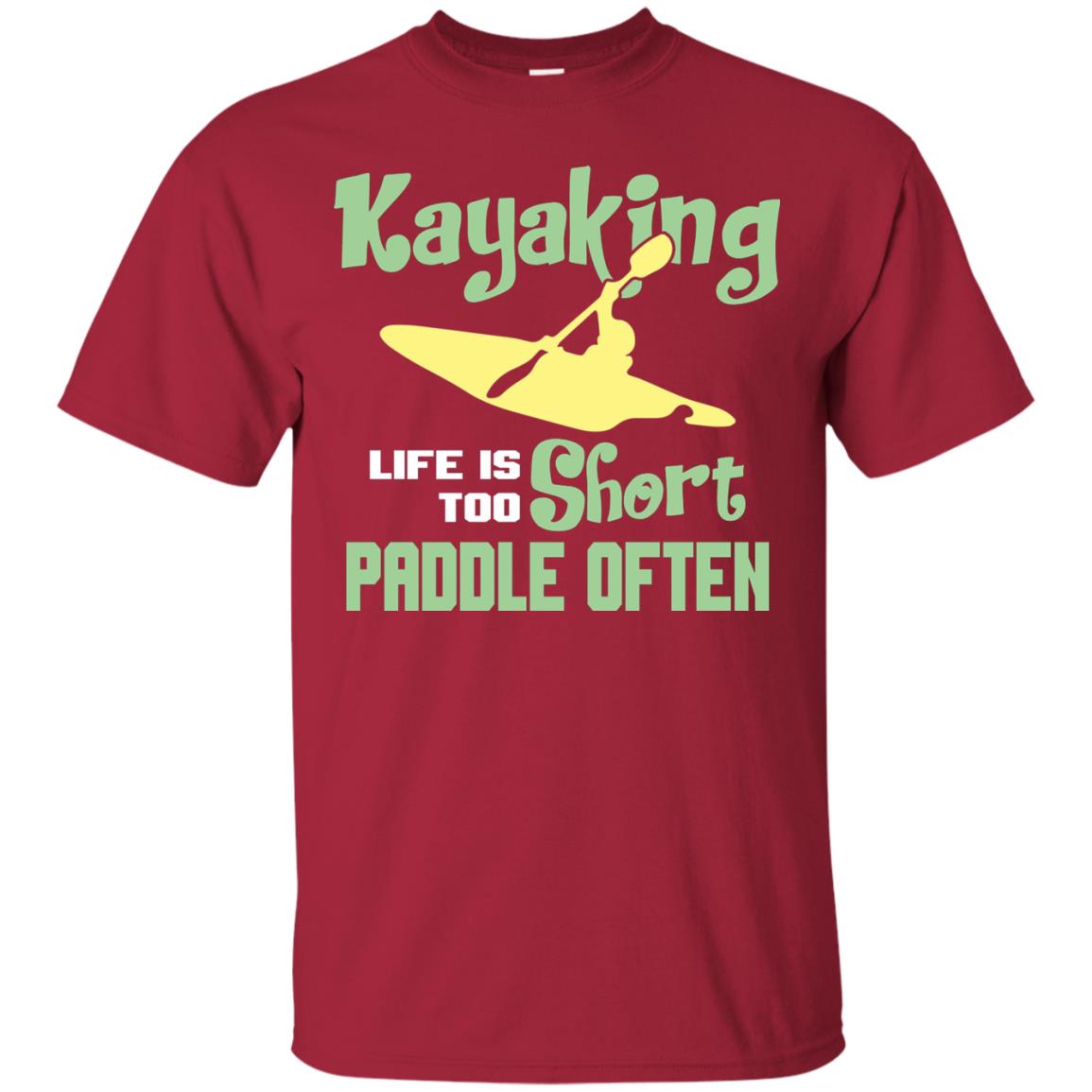 Kayaking Life Is Too Short Paddle Often Shirt For Kayak Lovers Cardinal