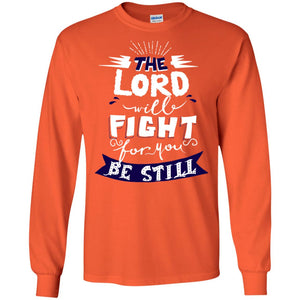 The Lord Will Fight Ror You Be Still Best Quote Christian ShirtG240 Gildan LS Ultra Cotton T-Shirt