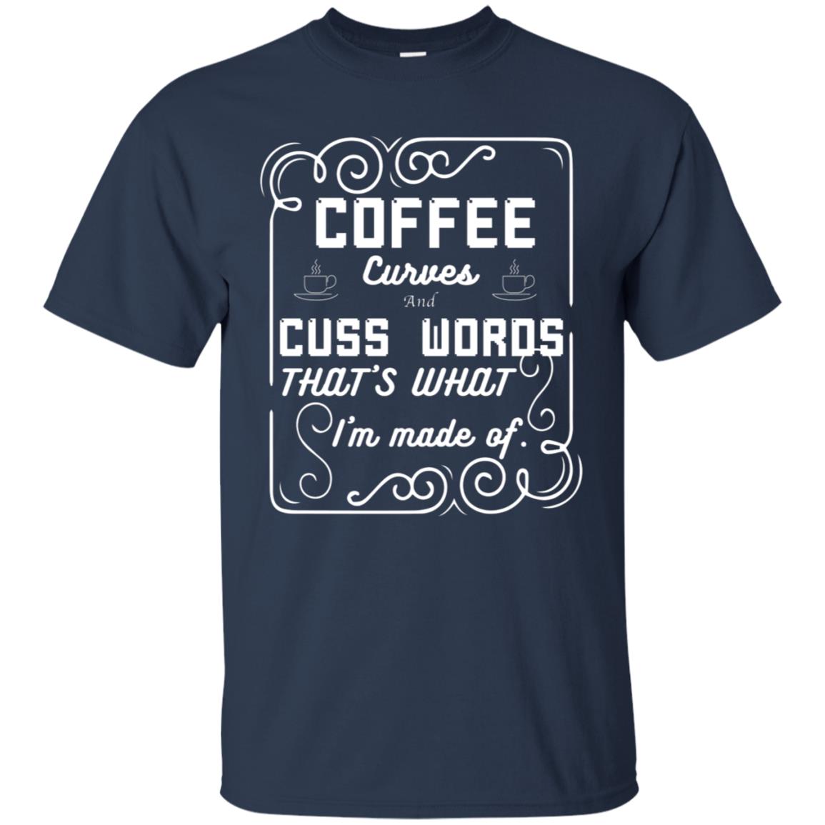 Coffee Curves And Cuss Words That's What I'm Made Of Shirt Navy