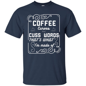 Coffee Curves And Cuss Words That's What I'm Made Of ShirtG200 Gildan Ultra Cotton T-Shirt