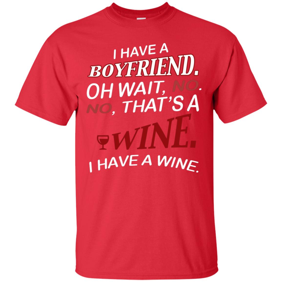 I Have A Boyfriend Oh Wait No It's A Wine Funny Drinking Lovers Shirt Red