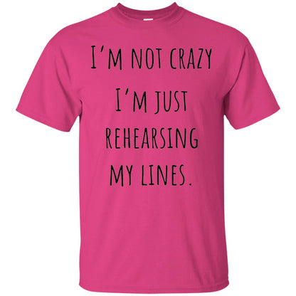 Student T-shirt I_m Not Crazy I_m Just Rehearsing My Lines Heliconia
