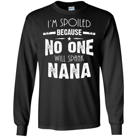 Family T-shirt I'm Spoiled Because No One Will Spank Nana Black