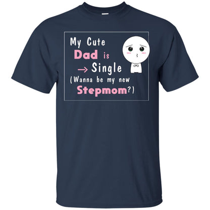 My Cute Dad Is Single Wanna Be My New Stepmom Shirt Navy