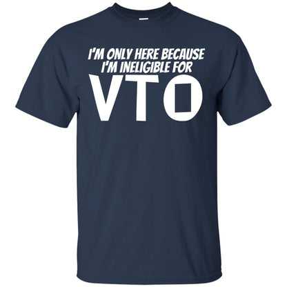 Only Here Because I_m Ineligible For Vto T-shirt Navy