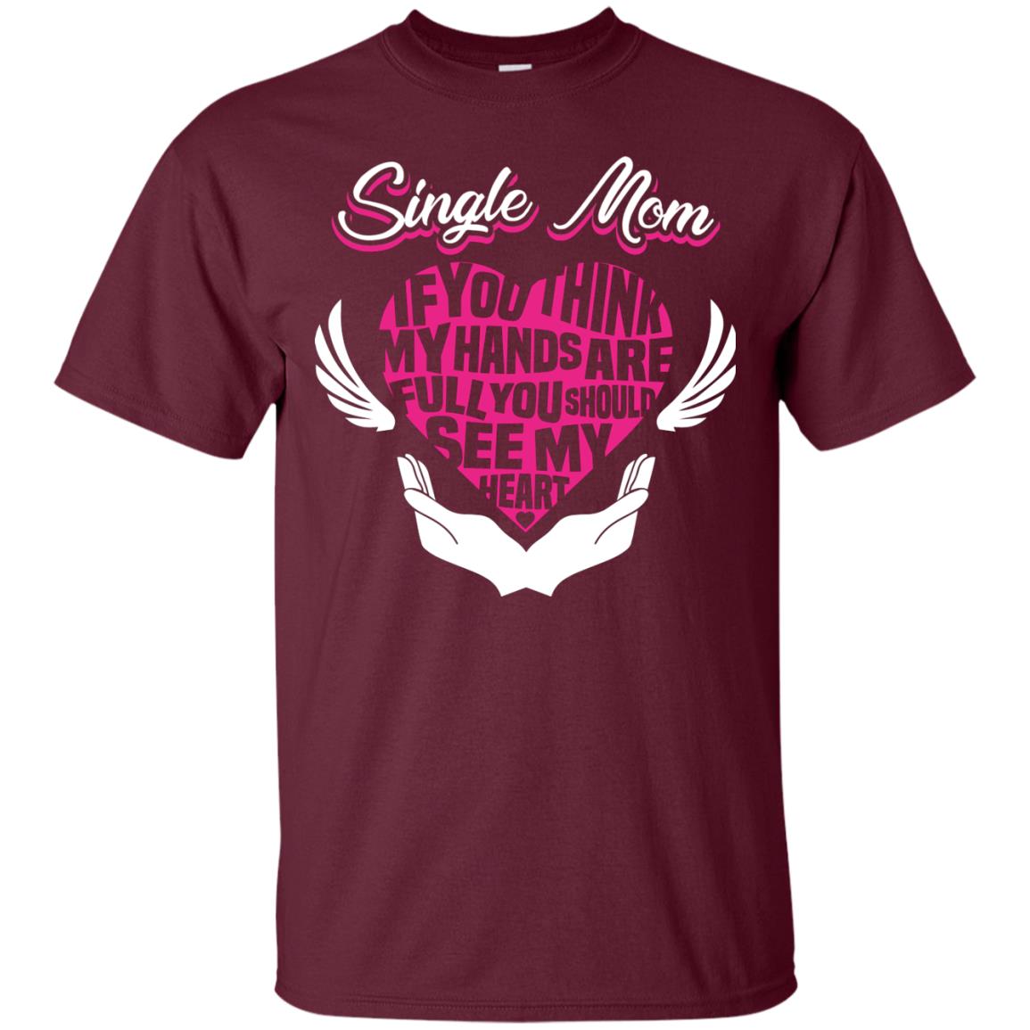 Single Mom If You Think My Hands Are Full You Should See My Heart Maroon
