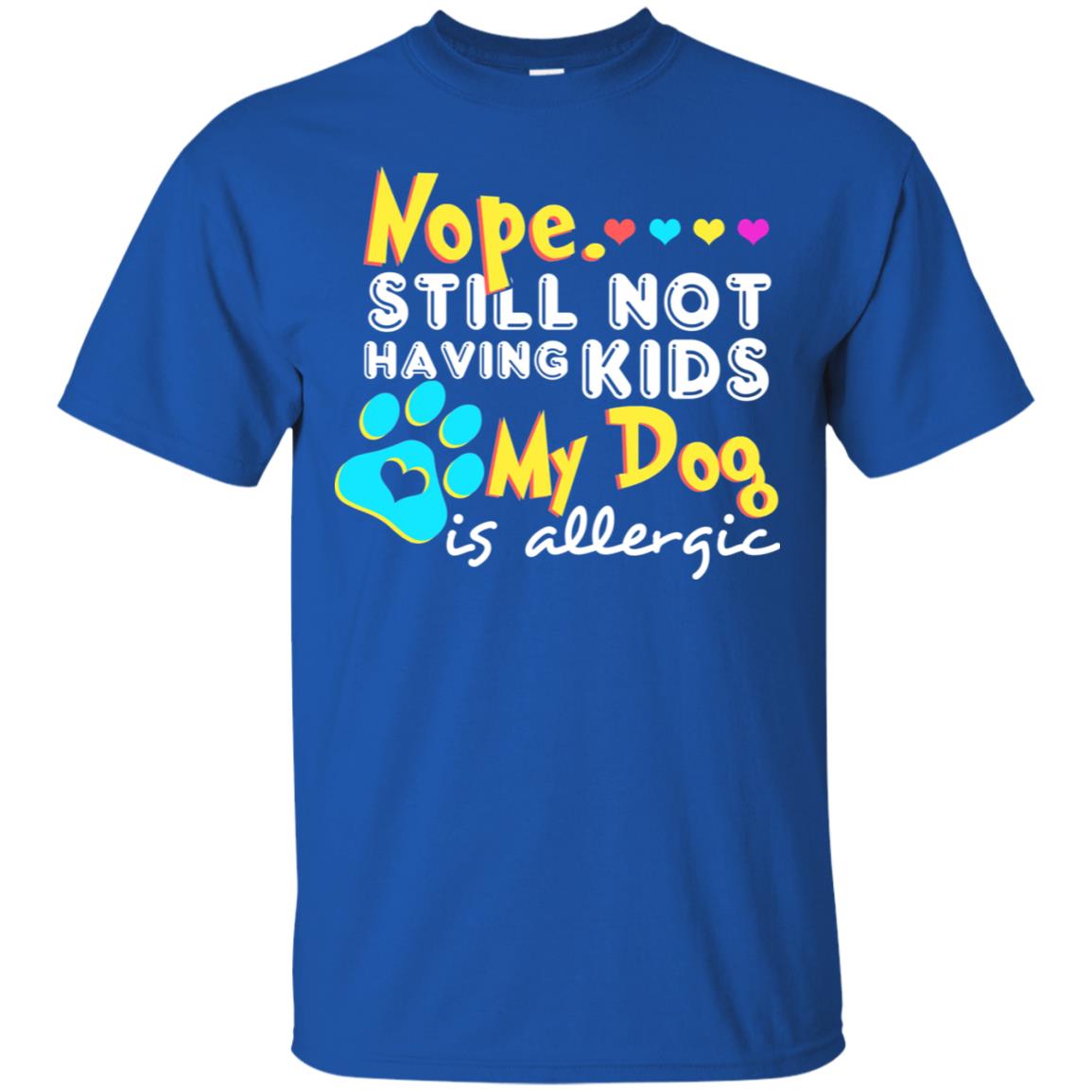Nope Still Not Having Kids My Dog Is Allergic Shirt Royal