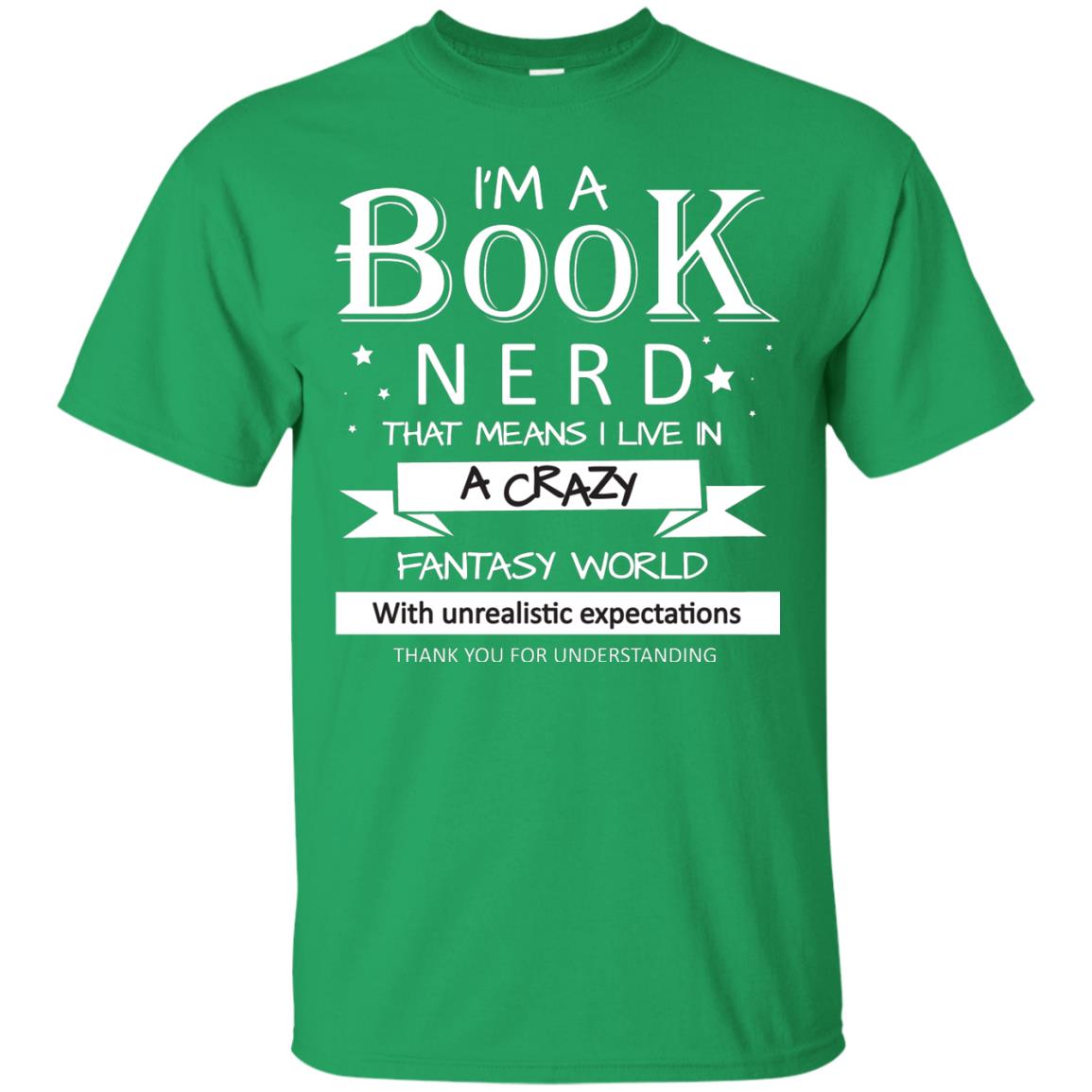 I'm A Book Nerd That Means I Live In A Carzy Fantasy World Irish Green