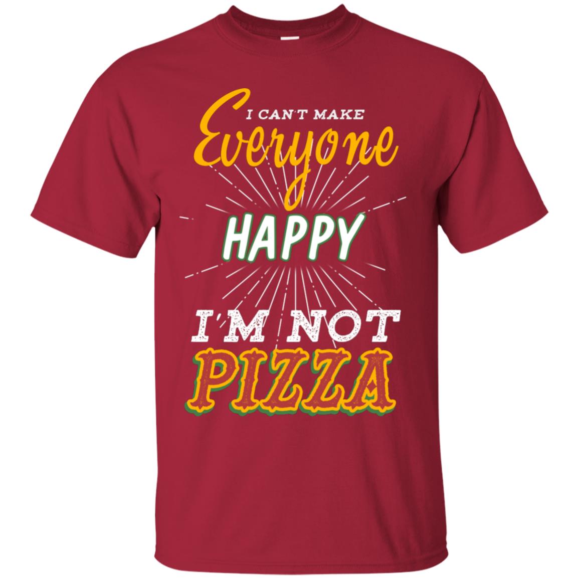 I Can't Make Everyone Happy I'm Not Pizza Best Quote Shirt Cardinal