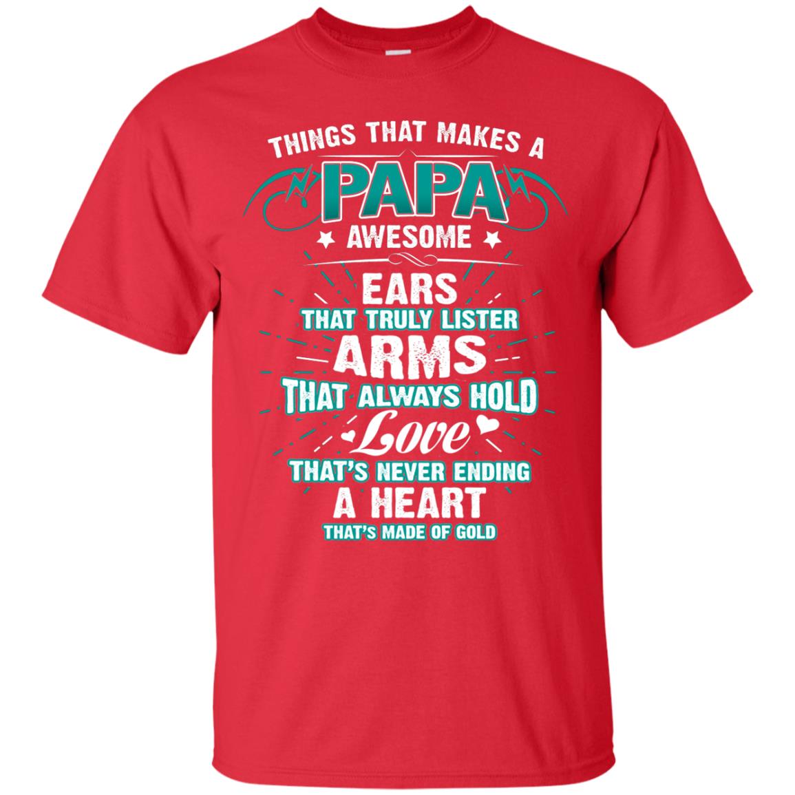 Things That Makes A Papa Awesome Ears That Truly Lister Arms That Always Hold Love That's Never Ending A Heart That Is Made Of Gold Red
