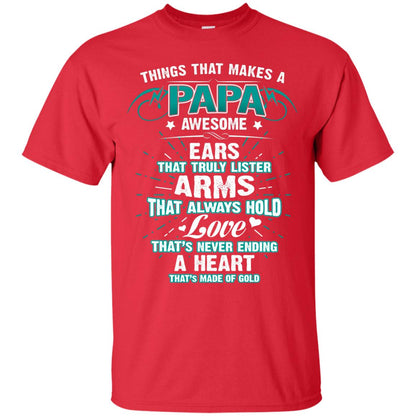 Things That Makes A Papa Awesome Ears That Truly Lister Arms That Always Hold Love That's Never Ending A Heart That Is Made Of Gold Red