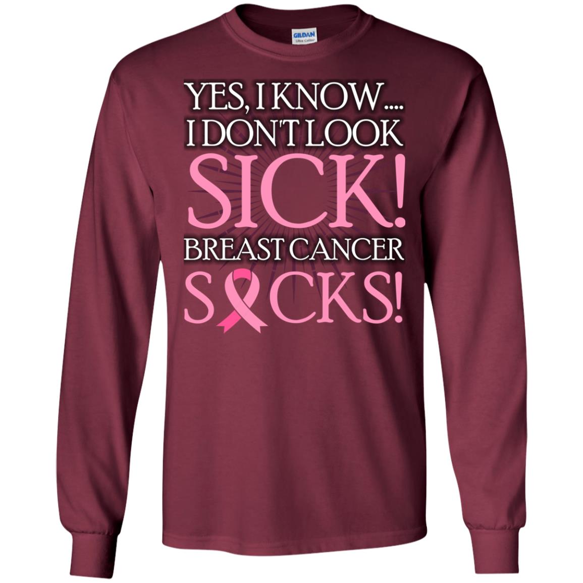 Breast Cancer Awareness T-shirt I Know I Don_t Look Sick Breast Cancer Sicks Maroon