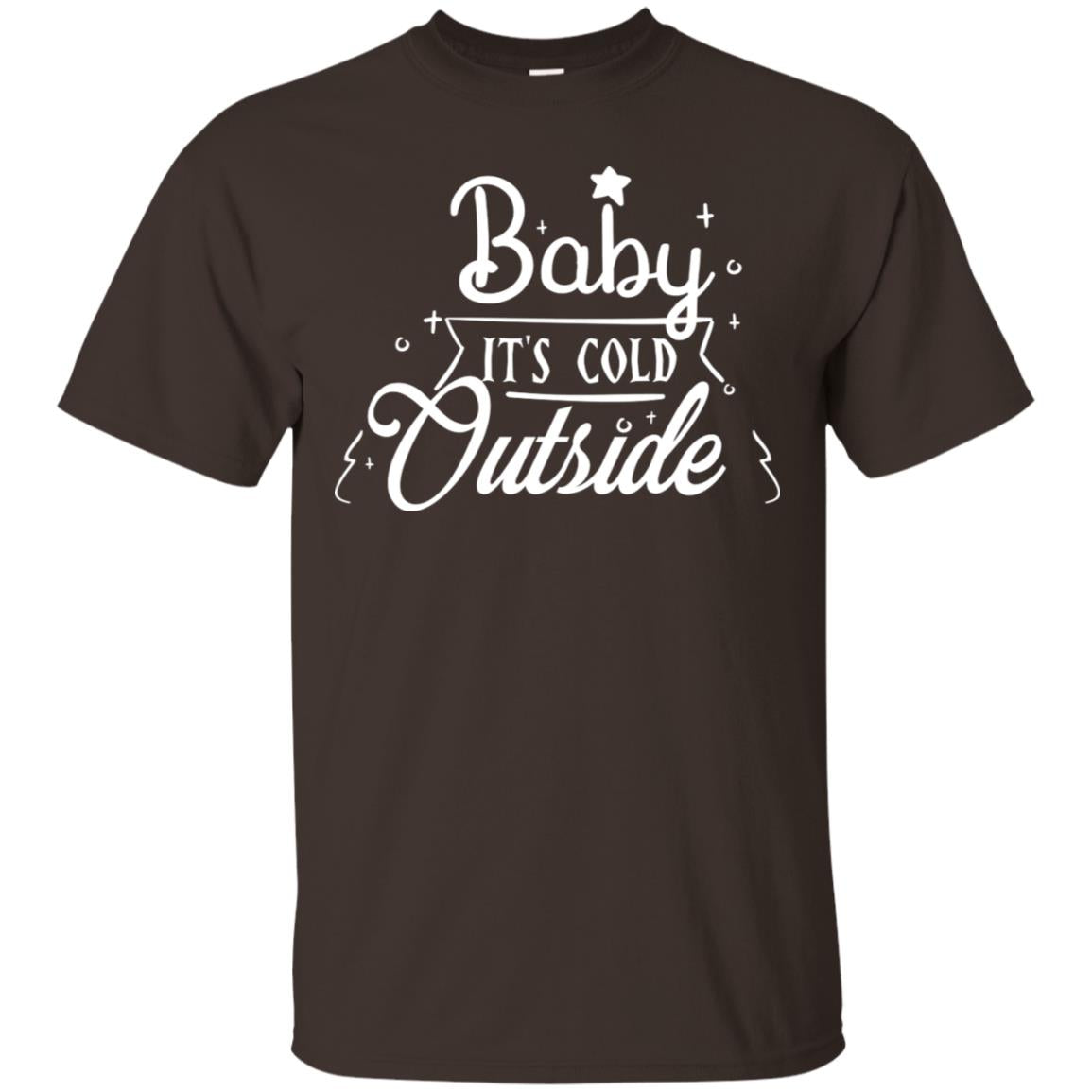 Baby It's Cold Outside X-mas Quote Gift Shirt Dark Chocolate