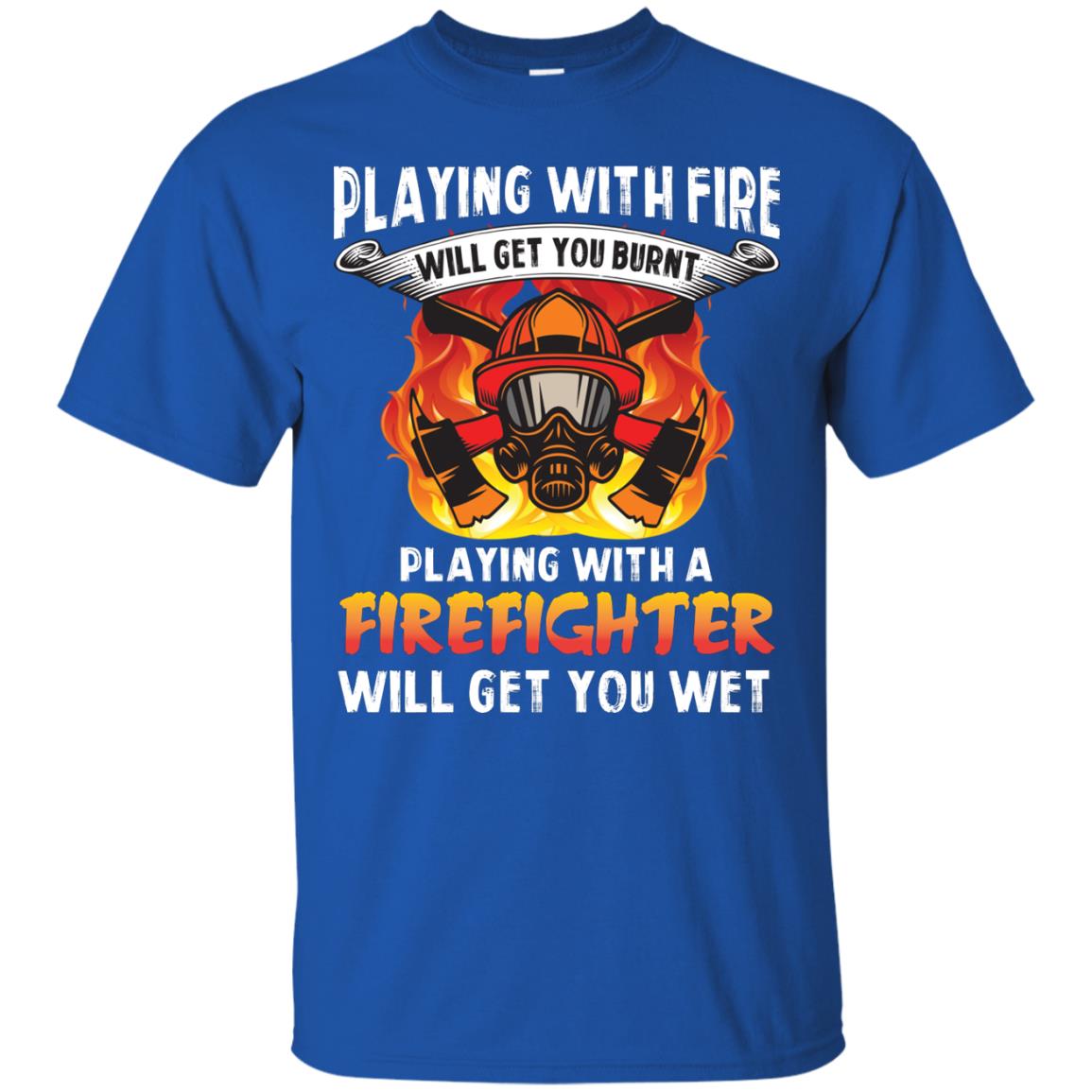 Playing With A Firefighter Will Get You Wet Funny Firefighter T-shirt Royal