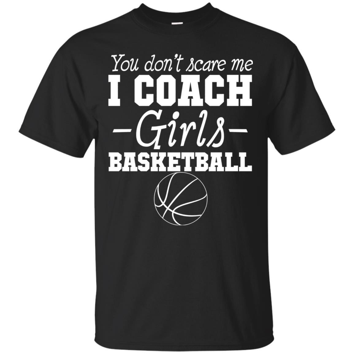 You Don_t Scare Me I Coach Girls Basketball T-shirt Black