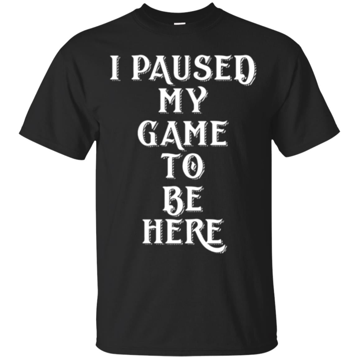 I Paused My Game To Be Here Funny Gamer T-shirt Black
