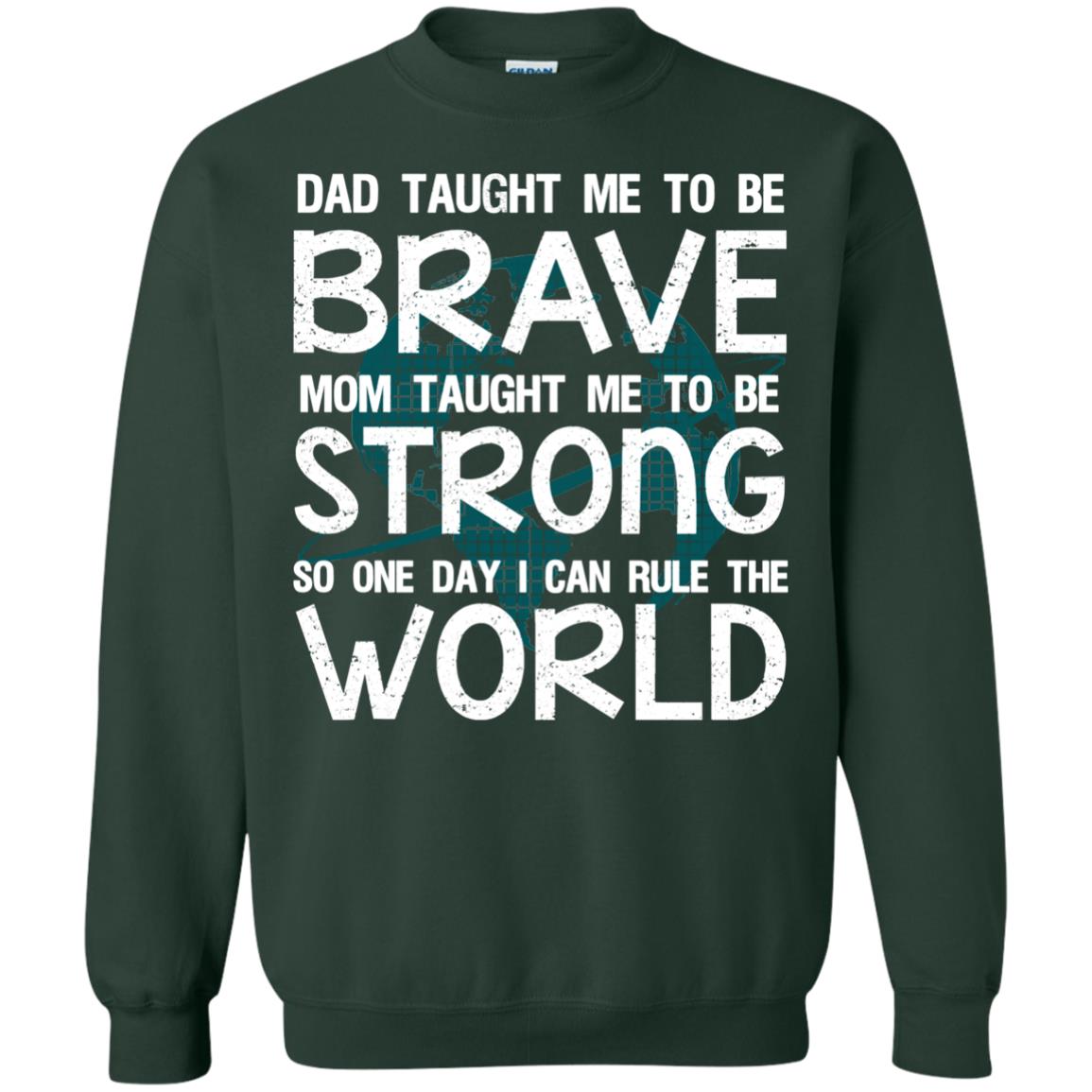 Dad Taught Me To Be Brave Mom Taught Me To Be Strong Parents Pride Shirt Forest Green