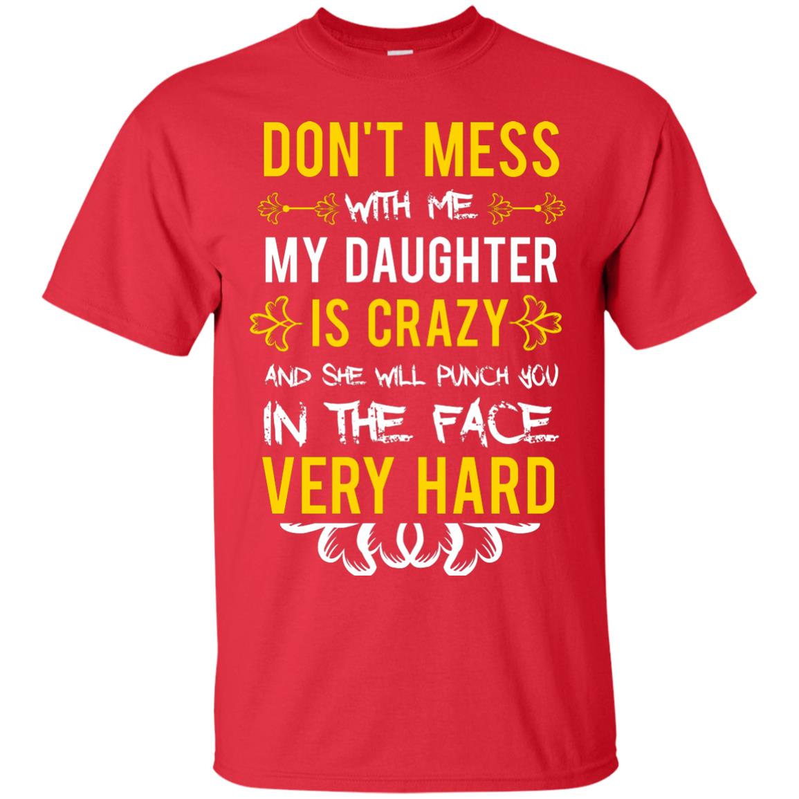 Don_t Mess With Me My Daughter Is Crazy And She Will Punch You In The Face Very Hard Shirt Red
